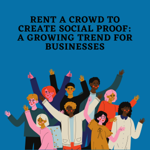 Rent A Crowd To Create Social Proof A Growing Trend For Businesses