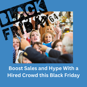 Boost Hype With A Hired Crowd This Black Friday